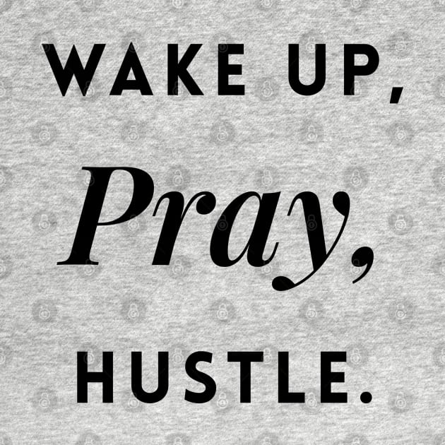 Wake up, Pray, Hustle by Inspire Creativity